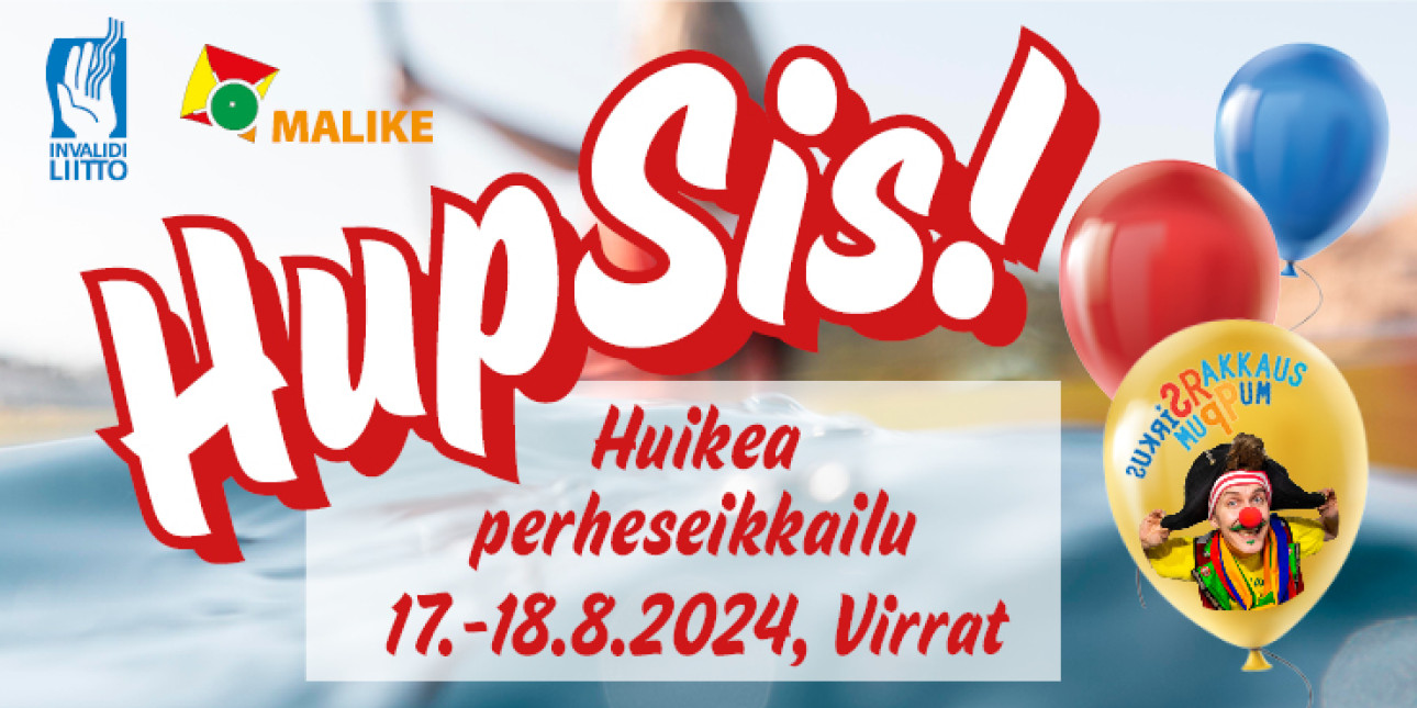 HupSis! Huikea perheseikkailu 17.-18.8., Virrat. Invalidiliiton ja Maliken logot. Eri värisiä ilmapalloja, joissa yhdessä SirkusRakkausPumPumin PelleKapteeni.